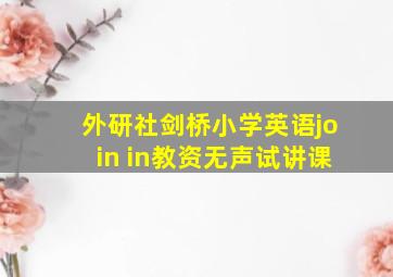 外研社剑桥小学英语join in教资无声试讲课